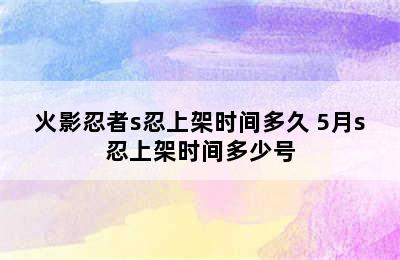 火影忍者s忍上架时间多久 5月s忍上架时间多少号